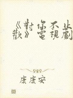 《对你不止是喜欢》电视剧