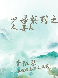 少妇系列之白嫩人妻h