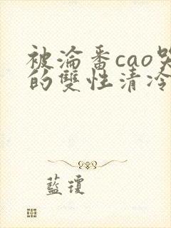 被沦番cao哭的双性清冷美人