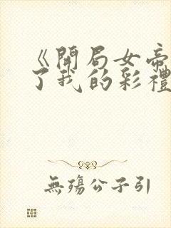 《开局女帝盯上了我的彩礼》