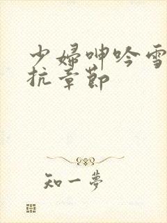 少妇呻吟雪白反抗章节