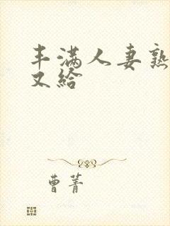 丰满人妻熟妇乱又给