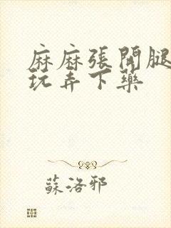 麻麻张开腿任我玩弄下药