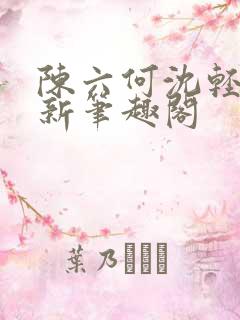 陈六何沈轻舞最新笔趣阁