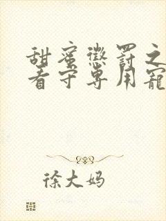 甜蜜惩罚之我是看守专用宠物第二季在线观看