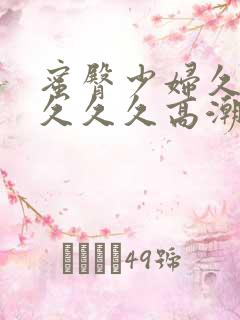 蜜臀少妇久久久久久久高潮