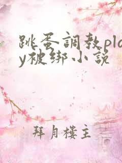 跳蛋调教play被绑小说
