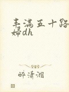 丰满五十路老熟妇dh