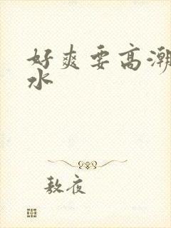 好爽要高潮了喷水