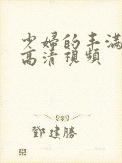 少妇的丰满人妻高清视频