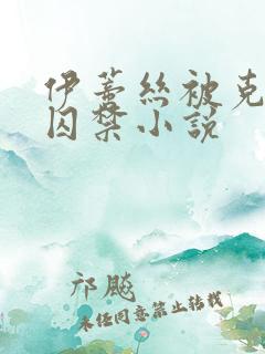 伊蒂丝被克洛洛囚禁小说