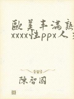 欧美丰满熟妇xxxxx性ppx人交