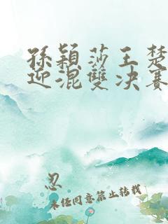 孙颖莎王楚钦或迎混双决赛战