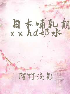 日本哺乳期xxxⅹhd奶水