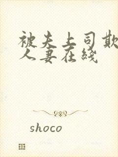 被夫上司欺辱的人妻在线