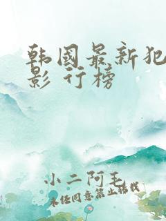 韩国最新犯罪电影 行榜