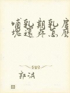 哺乳期乳房有硬块还疼怎么办