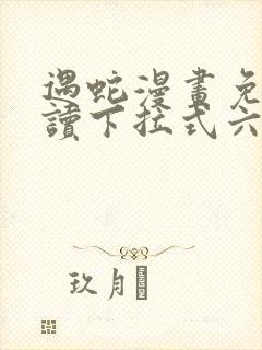 遇蛇漫画免费阅读下拉式六漫画