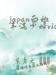 japan白嫩丰满少妇video