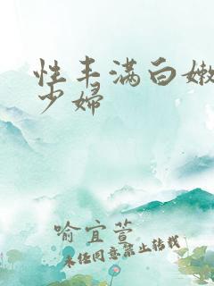 性丰满白嫩白嫩少妇