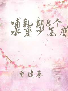 哺乳期8个月奶水变少怎么办