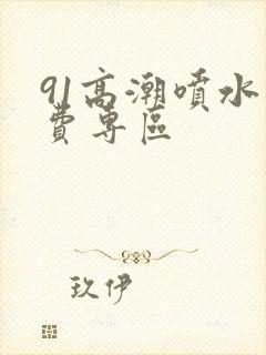 91高潮喷水免费专区