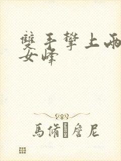 双手攀上两团少女峰