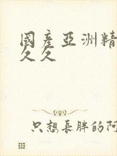 国产亚洲精品a久久