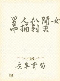 男人扒开女人下面捅到爽