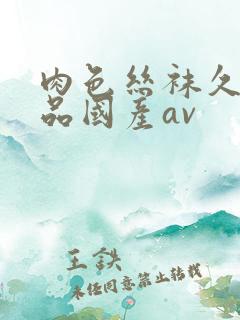 肉色丝袜久久精品国产av