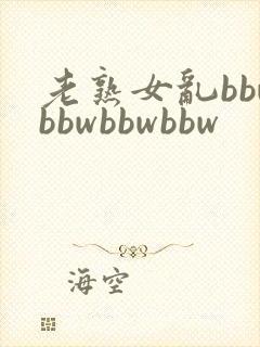 老熟女乱bbwbbwbbwbbw