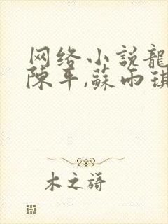 网络小说龙王令陈平,苏雨琪