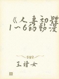 《人妻初体验》1～6的动漫