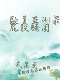 欧美亚洲最新大屁股骚图