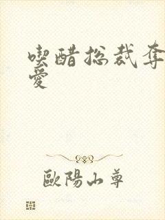 吃醋总裁夺情霸爱