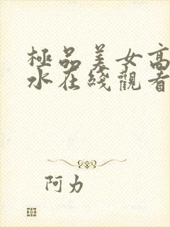 极品美女高潮喷水在线观看