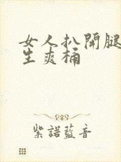 女人扒开腿让男生爽桶