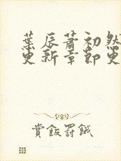 叶辰萧初然刚刚更新章节更新