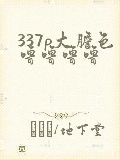 337p大胆色噜噜噜噜