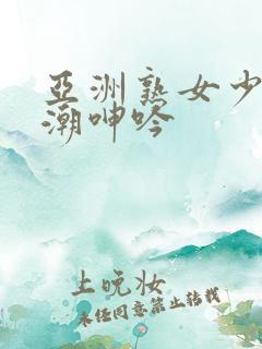 亚洲熟女少妇高潮呻吟