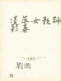 凌辱女教师夏目彩春