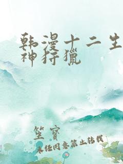 韩漫十二生肖女神狩猎