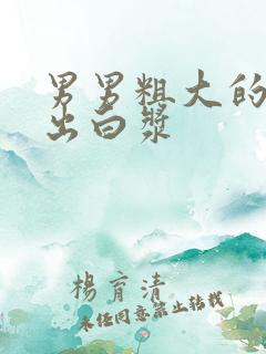 男男粗大的巴捣出白浆