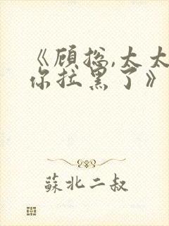 《顾总,太太把你拉黑了》短剧