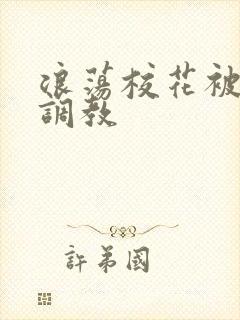 浪荡校花被np调教