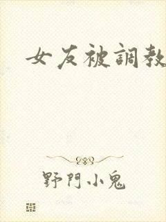 女友被调教小说