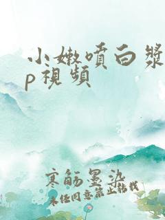 小嫩喷白浆11p视频