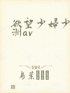 欲望少妇少妇亚洲av