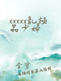 xxxxx乱极品少妇