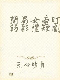 开局女帝盯上我的彩礼短剧在线免费